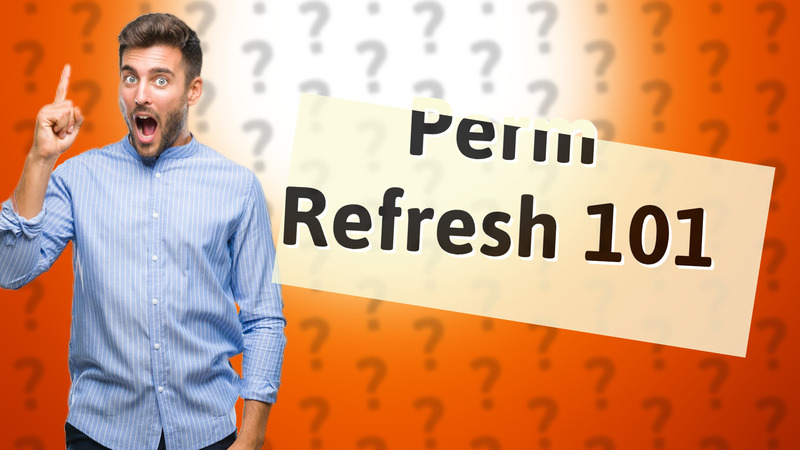 Perm Refresh 101