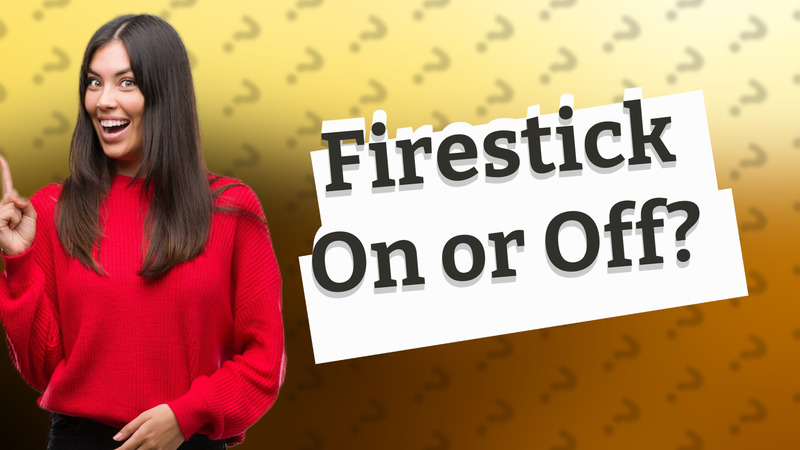 Firestick On or Off?