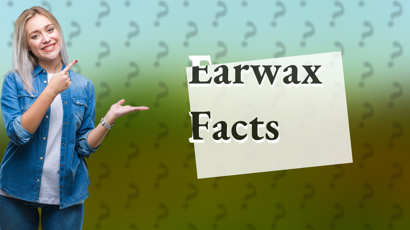 Earwax Facts