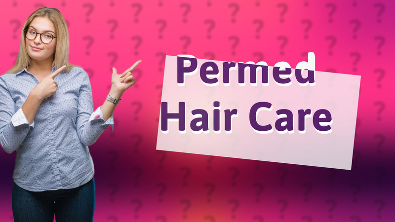 Permed Hair Care