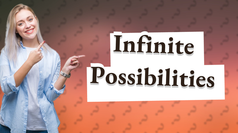 Infinite Possibilities