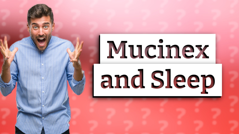 Mucinex and Sleep