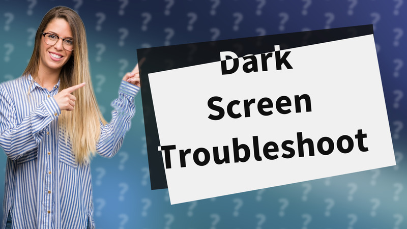 Dark Screen Troubleshoot