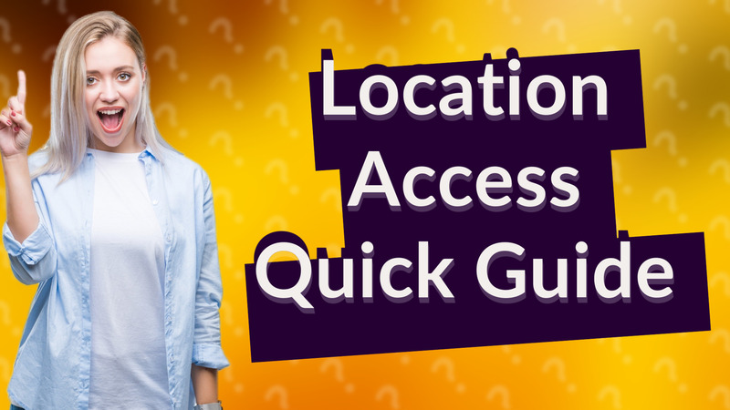 Location Access Quick Guide