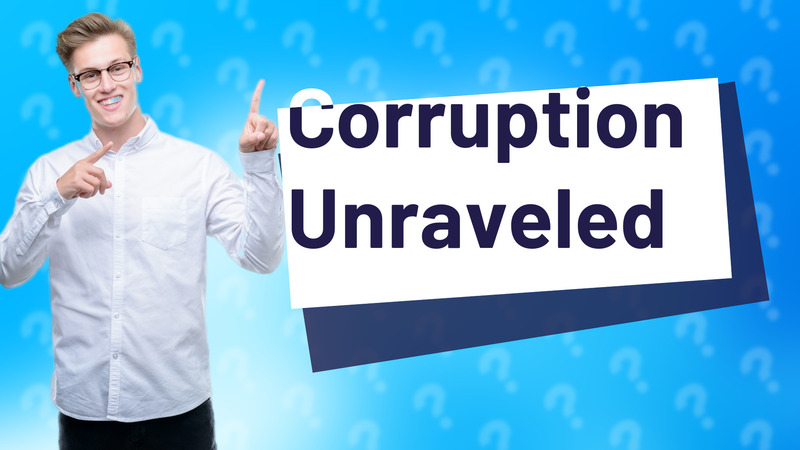 Corruption Unraveled