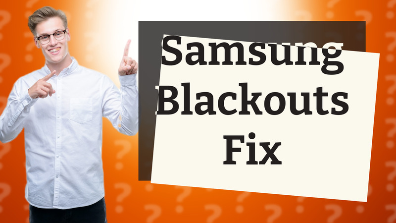 Samsung Blackouts Fix