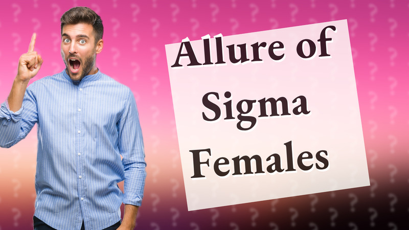 Allure of Sigma Females