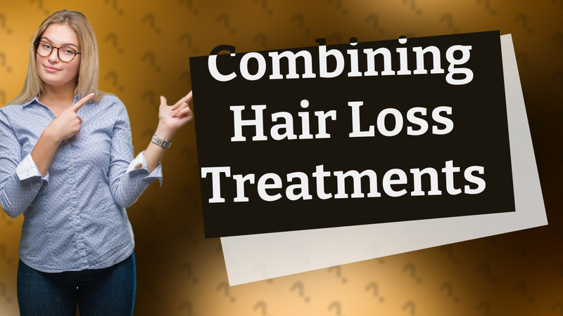 Combining Hair Loss Treatments