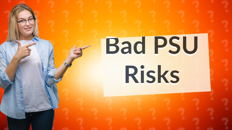 Bad PSU Risks