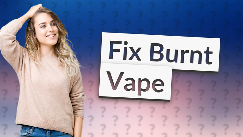 Fix Burnt Vape