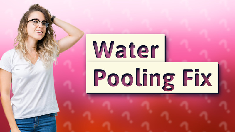 Water Pooling Fix