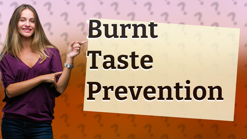 Burnt Taste Prevention