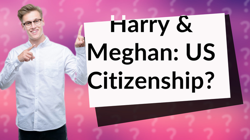 Harry & Meghan: US Citizenship?