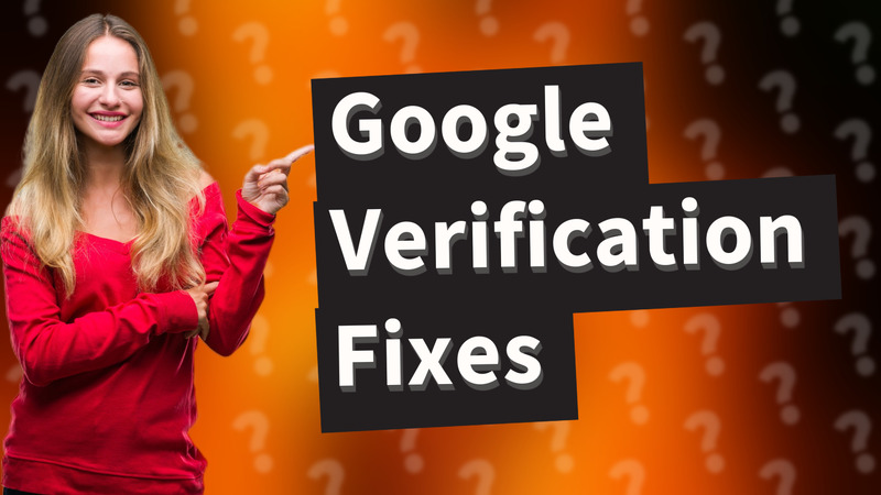 Google Verification Fixes