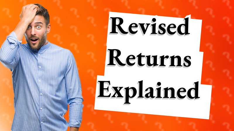 Revised Returns Explained