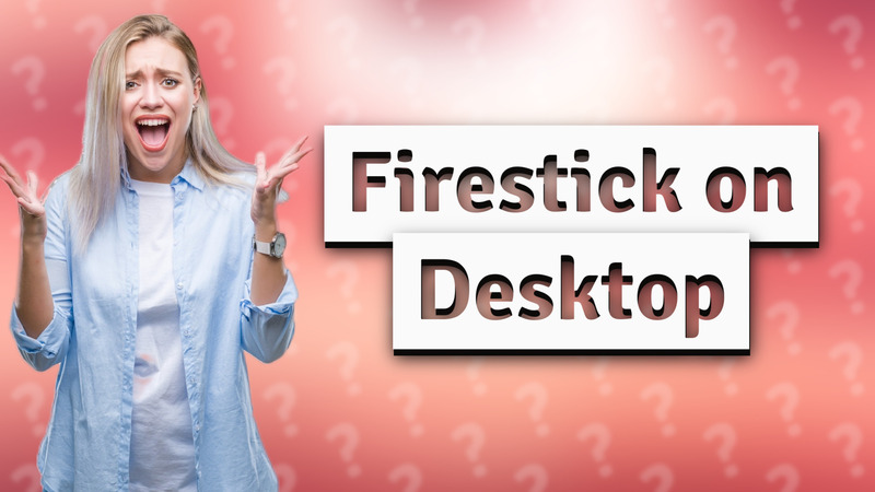Firestick on Desktop