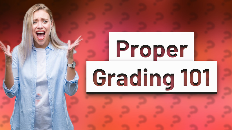 Proper Grading 101