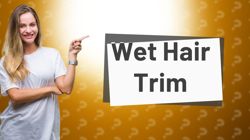 Wet Hair Trim