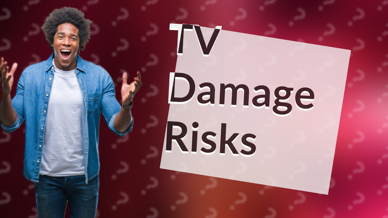 TV Damage Risks