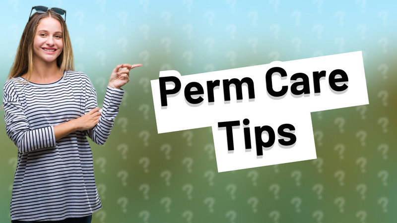 Perm Care Tips