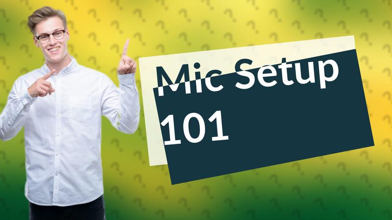 Mic Setup 101