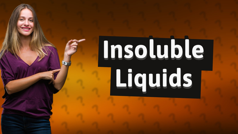 Insoluble Liquids