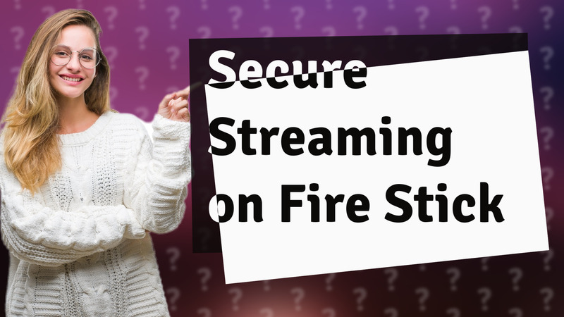 Secure Streaming on Fire Stick