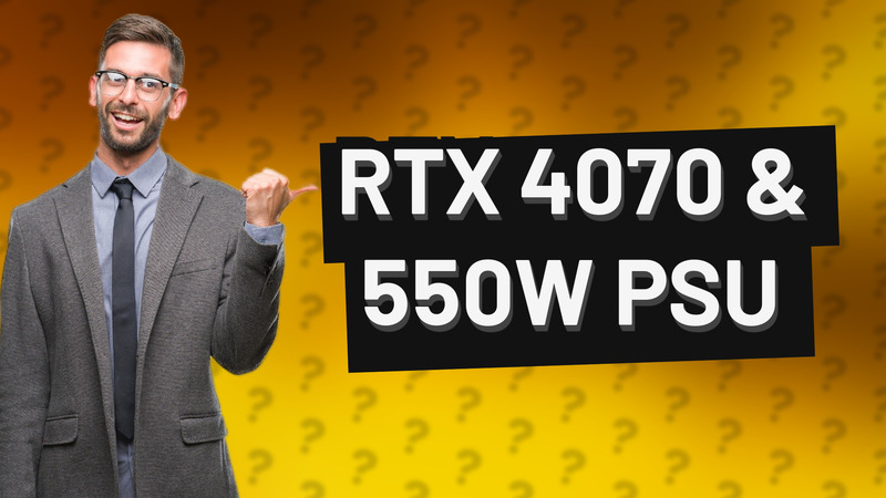 RTX 4070 & 550W PSU