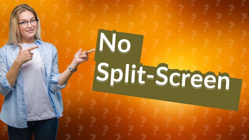No Split-Screen