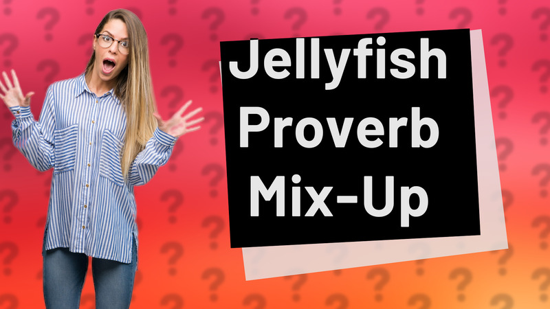 Jellyfish Proverb Mix-Up
