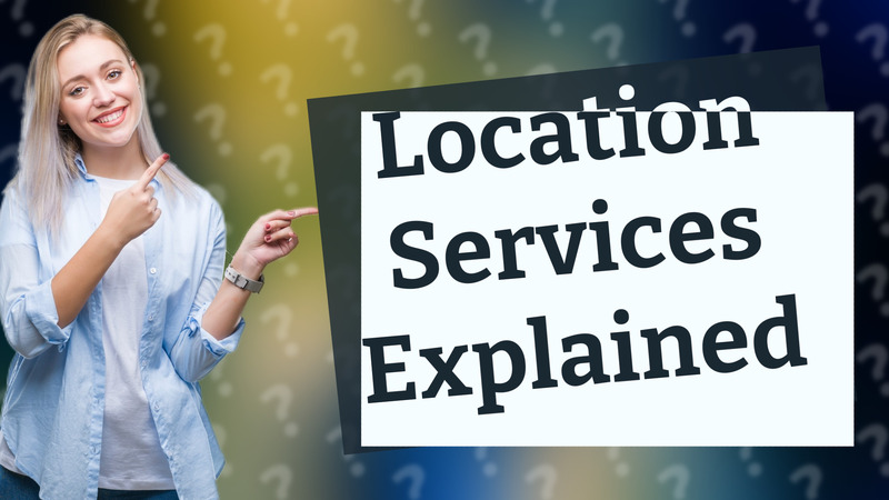 Location Services Explained