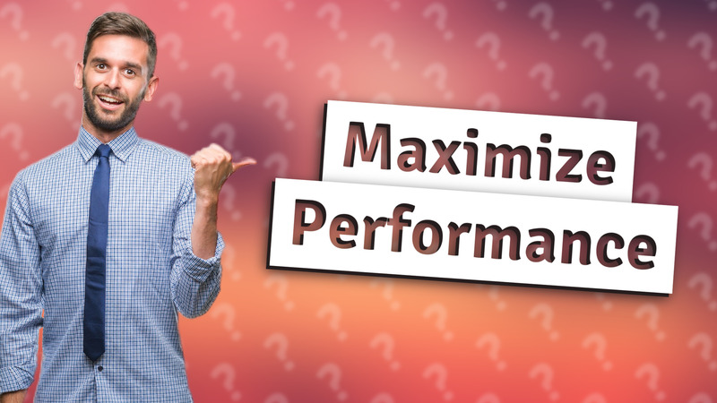 Maximize Performance