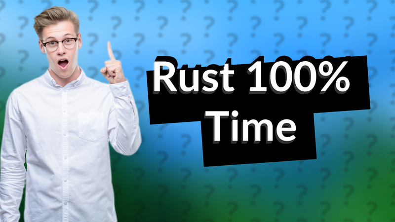 Rust 100% Time