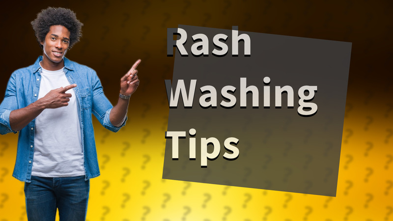 Rash Washing Tips