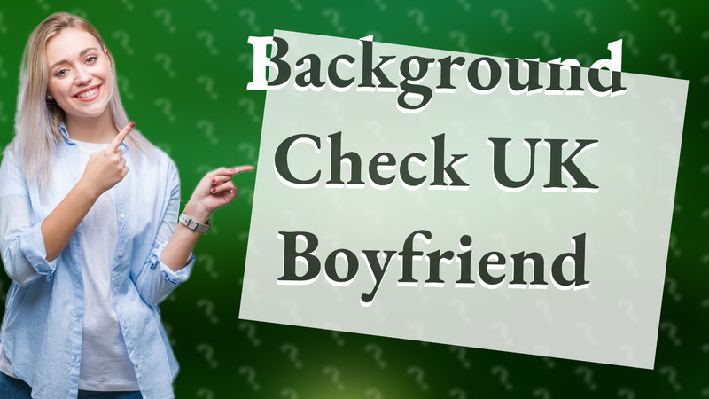 Background Check UK Boyfriend