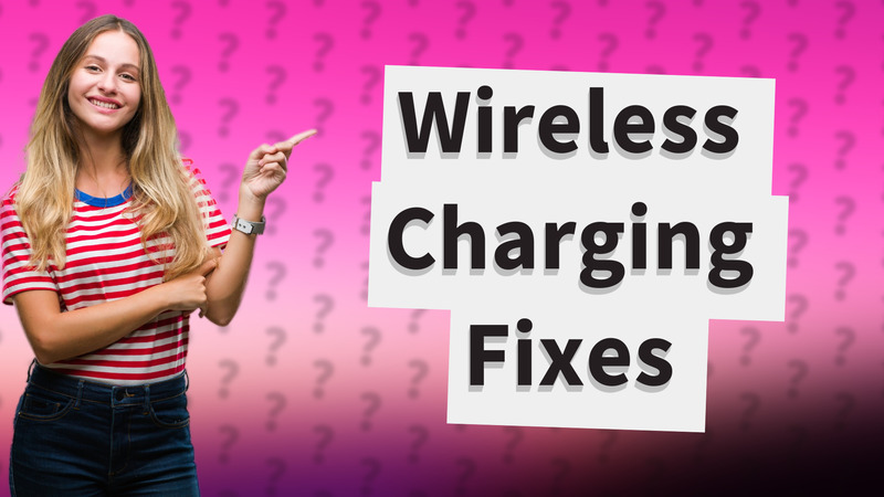 Wireless Charging Fixes