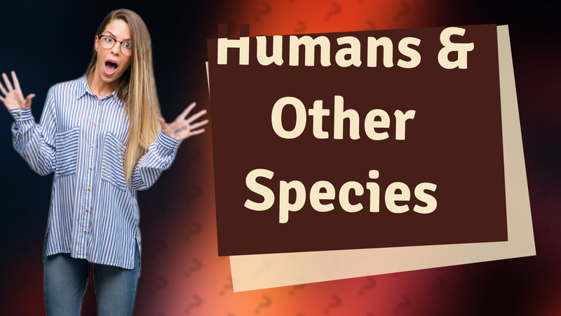 Humans & Other Species