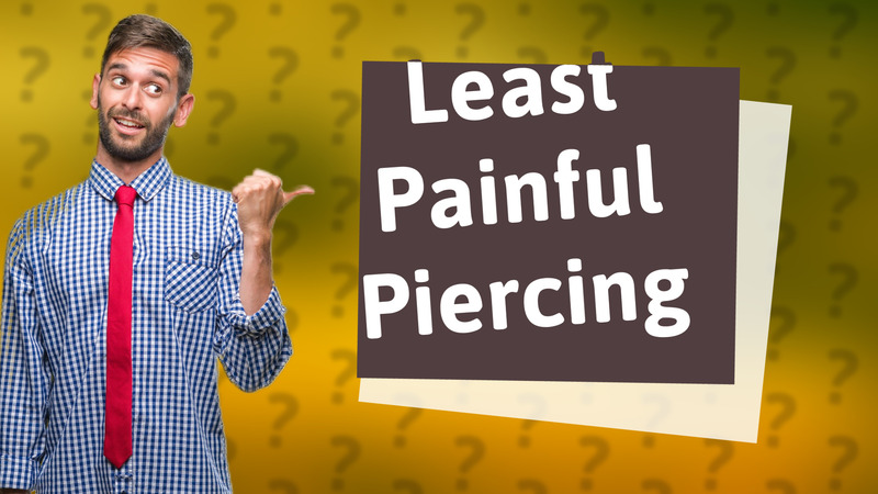 Least Painful Piercing