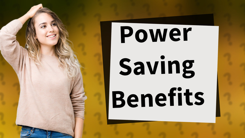 Power Saving Benefits