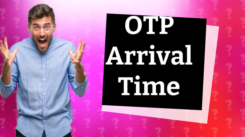 OTP Arrival Time