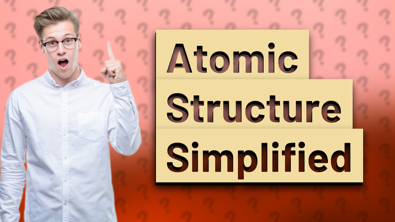 Atomic Structure Simplified