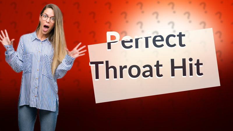 Perfect Throat Hit