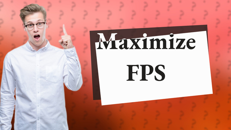 Maximize FPS