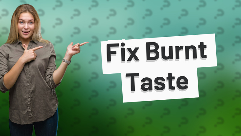Fix Burnt Taste