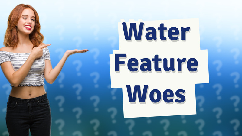 Water Feature Woes