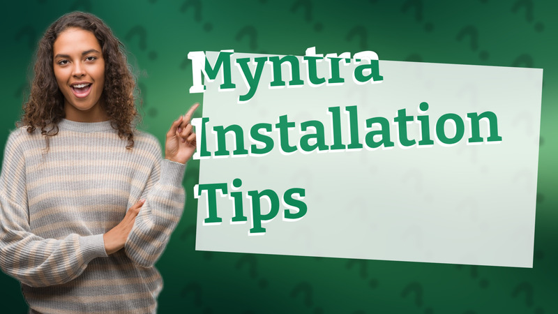 Myntra Installation Tips