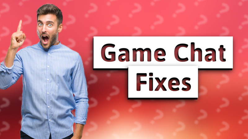 Game Chat Fixes