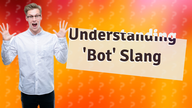 Understanding 'Bot' Slang
