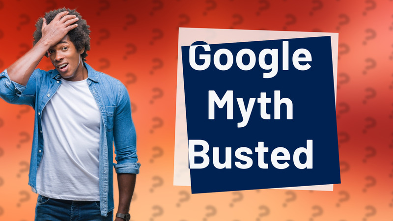 Google Myth Busted