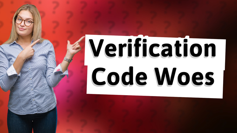 Verification Code Woes